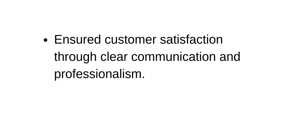 Ensured customer satisfaction through clear communication and professionalism