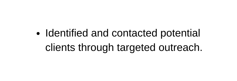 Identified and contacted potential clients through targeted outreach