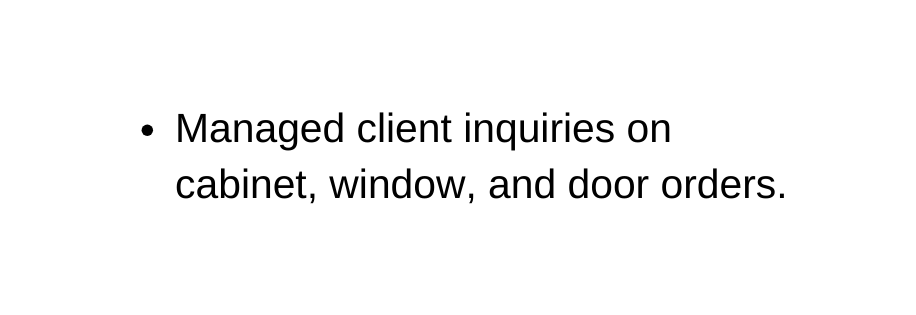 Managed client inquiries on cabinet window and door orders