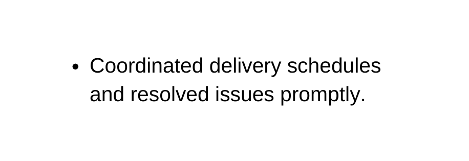 Coordinated delivery schedules and resolved issues promptly